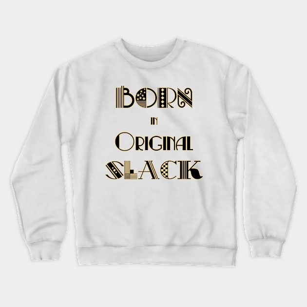 Born in Original Slack 1 Crewneck Sweatshirt by s0nicscrewdriver